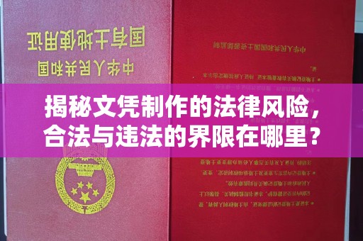 西咸揭秘文凭制作的法律风险，合法与违法的界限在哪里？