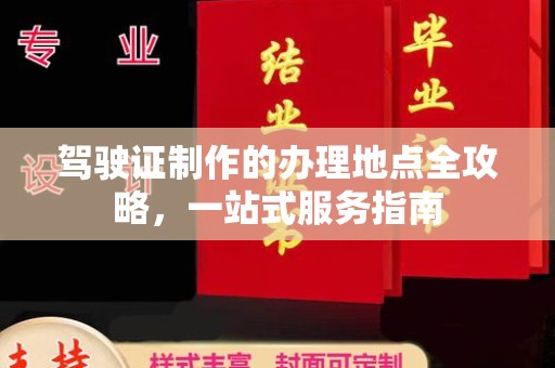 西咸驾驶证制作的办理地点全攻略，一站式服务指南