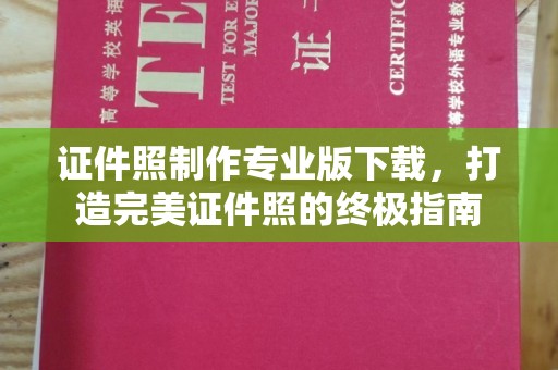 西咸证件照制作专业版下载，打造完美证件照的终极指南
