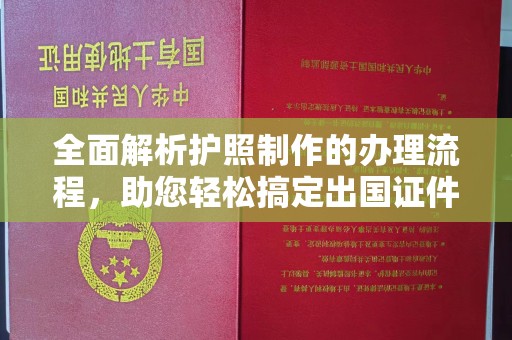 西咸全面解析护照制作的办理流程，助您轻松搞定出国证件