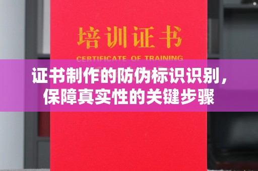 西咸证书制作的防伪标识识别，保障真实性的关键步骤