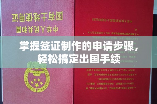 西咸掌握签证制作的申请步骤，轻松搞定出国手续