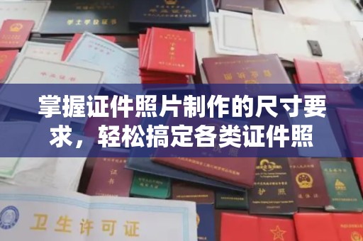 西咸掌握证件照片制作的尺寸要求，轻松搞定各类证件照